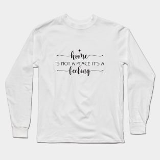 home is not a place its a feeling Long Sleeve T-Shirt